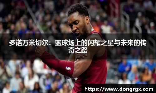 多诺万米切尔：篮球场上的闪耀之星与未来的传奇之路